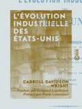 Fernand Lepelletier et Carroll Davidson Wright - L'Évolution industrielle des États-Unis.