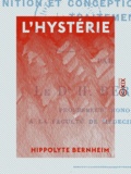 Hippolyte Bernheim - L'Hystérie - Définition et conception, pathogénie, traitement.