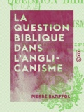 Pierre Batiffol - La Question biblique dans l'anglicanisme.