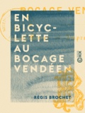 Régis Brochet - En bicyclette au bocage vendéen - Notes et impressions.