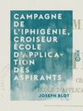 Joseph Blot - Campagne de l'Iphigénie, croiseur école d'application des aspirants - Souvenirs d'un officier de marine.