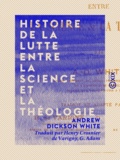 Andrew Dickson White et Henry Crosnier de Varigny - Histoire de la lutte entre la science et la théologie.