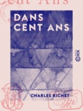 Charles Richet - Dans cent ans.