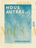 Henri Barbusse - Nous autres....