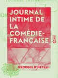 Georges Heylli (d') - Journal intime de la Comédie-Française - 1852-1871.