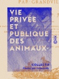  Collectif et  Grandville - Vie privée et publique des animaux.