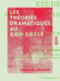 Charles Arnaud - Les Théories dramatiques au XVIIe siècle - Études sur la vie et les œuvres de l'abbé d'Aubignac.