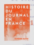 Eugène Hatin - Histoire du journal en France - 1631-1853.