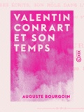 Auguste Bourgoin - Valentin Conrart et son temps - Sa vie, ses écrits, son rôle dans l'histoire littéraire de la première partie du XVIIe siècle.