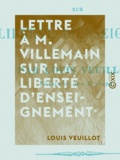 Louis Veuillot - Lettre à M. Villemain sur la liberté d'enseignement.