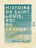 Richard de Bury - Histoire de Saint Louis, roi de France.