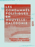 Paschal Grousset et François Jourde - Les Condamnés politiques en Nouvelle-Calédonie - Récit de deux évadés.