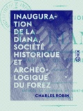 Charles Robin - Inauguration de La Diana, société historique et archéologique du Forez - Souvenirs du voyage de S. Exc. M. le comte de Persigny dans le département de la Loire, et de la session du Conseil général en 1862.