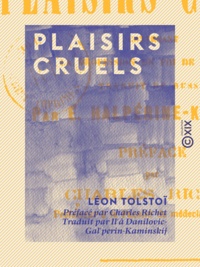 Léon Tolstoï et Ilʹâ Danilovic Galʹperin-Kaminskij - Plaisirs cruels - Contenant la profession de foi de l'auteur.