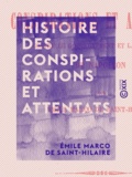 Emile Marco de Saint-Hilaire - Histoire des conspirations et attentats - Contre le gouvernement et la personne de Napoléon.