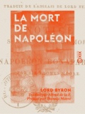 Lord Byron et Alfred de la F. - La Mort de Napoléon - Précédé d'une notice sur la vie et la mort de Napoléon Bonaparte, par sir Thomas Moore.