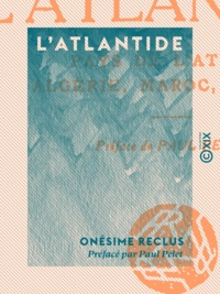 Onésime Reclus et Paul Pelet - L'Atlantide - Pays de l'Atlas : Algérie, Maroc, Tunisie.
