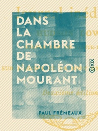 Paul Frémeaux - Dans la chambre de Napoléon mourant - Journal inédit de Hudson Lowe.