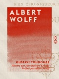 Gustave Toudouze et Jules Bastien-Lepage - Albert Wolff - Histoire d'un chroniqueur parisien.
