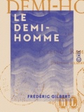 Frédéric Gilbert - Le Demi-Homme.