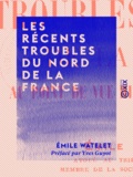 Émile Watelet et Yves Guyot - Les Récents Troubles du Nord de la France - Au point de vue historique et économique.