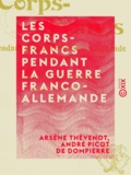 Arsène Thévenot et André Picot de Dompierre - Les Corps-Francs pendant la guerre franco-allemande - 1870-1871.