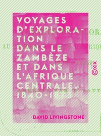 David Livingstone et Hippolyte Vattemare - Voyages d'exploration dans le Zambèze et dans l'Afrique centrale, 1840-1873 - Abrégés par H. Vattemare.