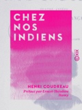 Henri Coudreau et Ernest-Théodore Hamy - Chez nos Indiens - Quatre années dans la Guyane française (1887-1891).