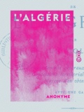  Anonyme - L'Algérie - Guide de l'émigrant, par un colon.