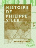 Louis Bertrand - Histoire de Philippeville - 1838-1903.
