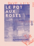 Alphonse Karr - Le Pot aux roses.