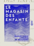 Jeanne-Marie Leprince de Beaumont et Jules Rostaing - Le Magasin des enfants.