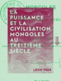 Léon Feer - La Puissance et la Civilisation mongoles au treizième siècle.