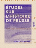 Ernest Lavisse - Études sur l'histoire de Prusse.