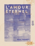 Paul Perret - L 'Amour éternel.