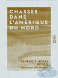 Bénédict-Henry Révoil et Yan Dargent - Chasses dans l'Amérique du Nord.