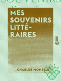 Charles Monselet - Mes souvenirs littéraires.