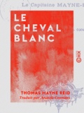 Thomas Mayne Reid et Anatole Coomans - Le Cheval blanc.