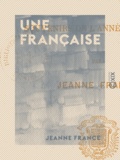 Jeanne France - Une française - Souvenirs de l'année terrible.