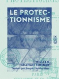William Graham Sumner et Joseph Chailley-Bert - Le Protectionnisme.
