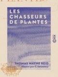 Thomas Mayne Reid et E. Delauney - Les Chasseurs de plantes.