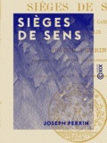 Joseph Perrin - Sièges de Sens - Défense de l'Yonne et campagne du général Allix (1814).