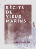 Albert Laporte - Récits de vieux marins.