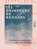 Thomas Mayne Reid et E. Delauney - Les Grimpeurs de rochers.