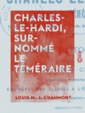 Louis M. J. Chaumont - Charles-le-Hardi, surnommé le Téméraire - Étude historique.