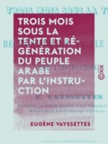 Eugène Vayssettes - Trois mois sous la tente et régénération du peuple arabe par l'instruction.