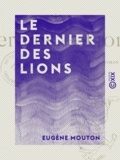 Eugène Mouton - Le Dernier des Lions.