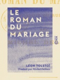 Léon Tolstoï et Michel Delines - Le Roman du mariage.