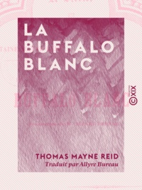 Thomas Mayne Reid et Allyre Bureau - La Buffalo blanc.