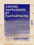 Adrien Robert - Contes fantasques et fantastiques.